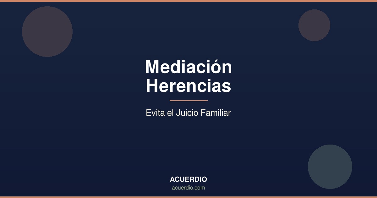 Mediación en Herencias y Testamentos: Evita el Juicio Familiar [2026]